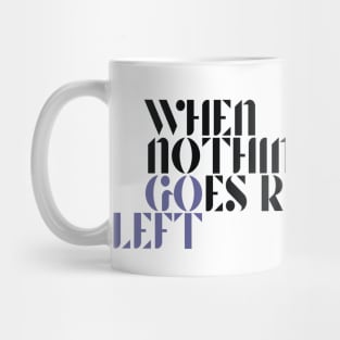 When Nothing Goes Right Go Left Mug